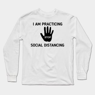 I am practicing social distancing Long Sleeve T-Shirt